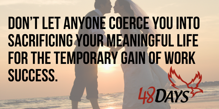 Don’t let anyone coerce you into sacrificing your meaningful Life for the temporary gain of work success. Should you work so hard that you give up the time needed for feeding your soul and having a meaningful life? Dan Miller says no!