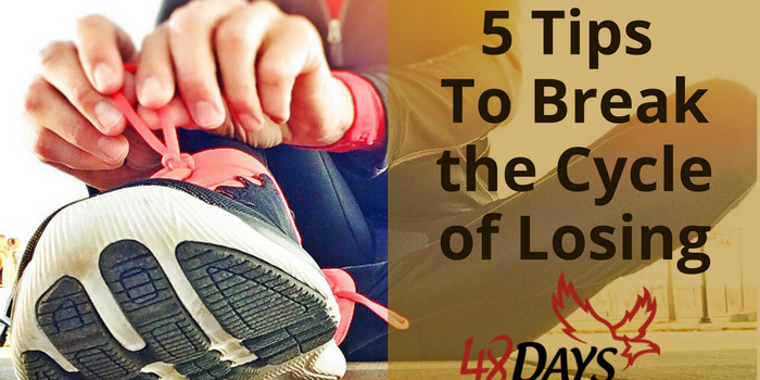 5 Steps To Break the Cycle of Losing 5 Steps To Break the Cycle of Losing