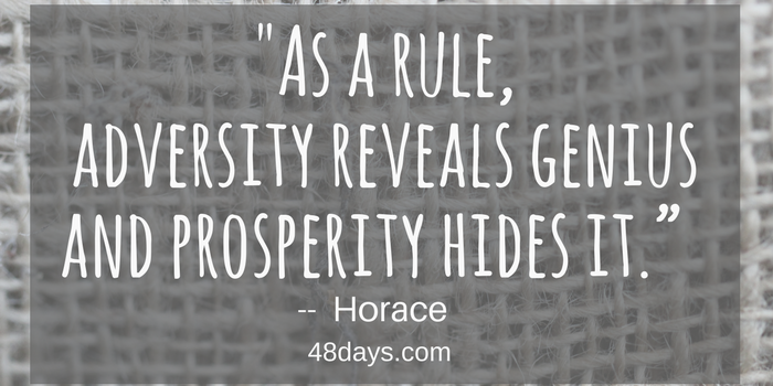 As a rule, adversity reveals genius and prosperity hides it.” — Horace life purpose, prosperity, advertisity, lost passion