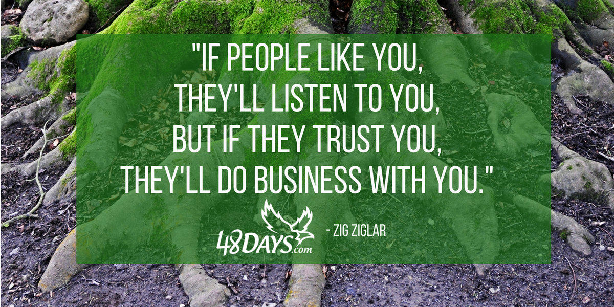 If people like you, they’ll listen to you, but if they trust you, they’ll do business with you._