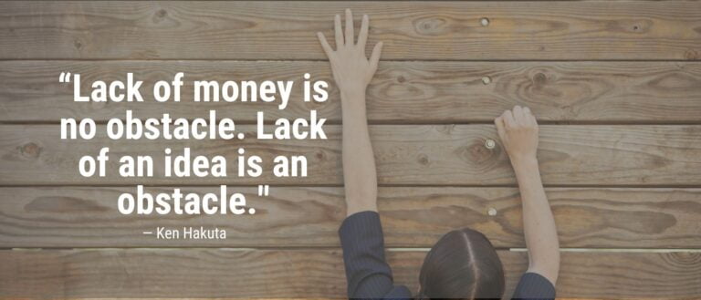 Quote about investment capital: "Lack of money is no obstacle. Lack of an idea is an obstacle." - Ken Hakuta