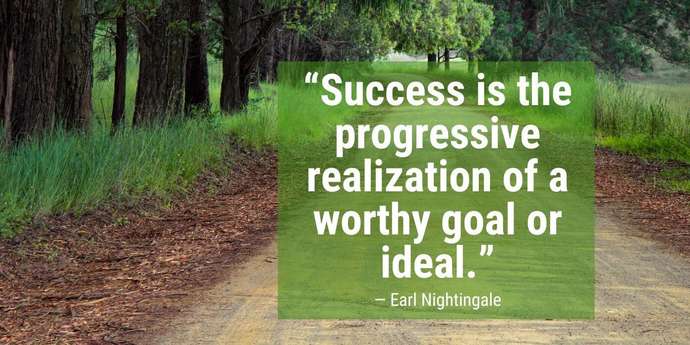 2021-22-23 Podcast Graphic (9) Earl Nightingale's quote about the timeline for success: “Success is the progressive realization of a worthy goal or ideal.”