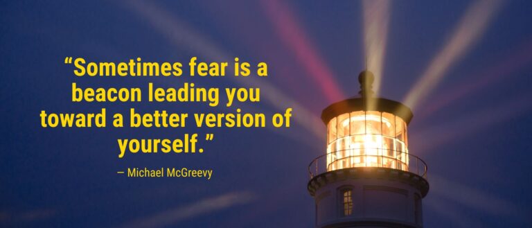 What if I did something stupid? Michael McGreevy says, "Sometimes fear is a beacon leading you toward a better version of yourself."