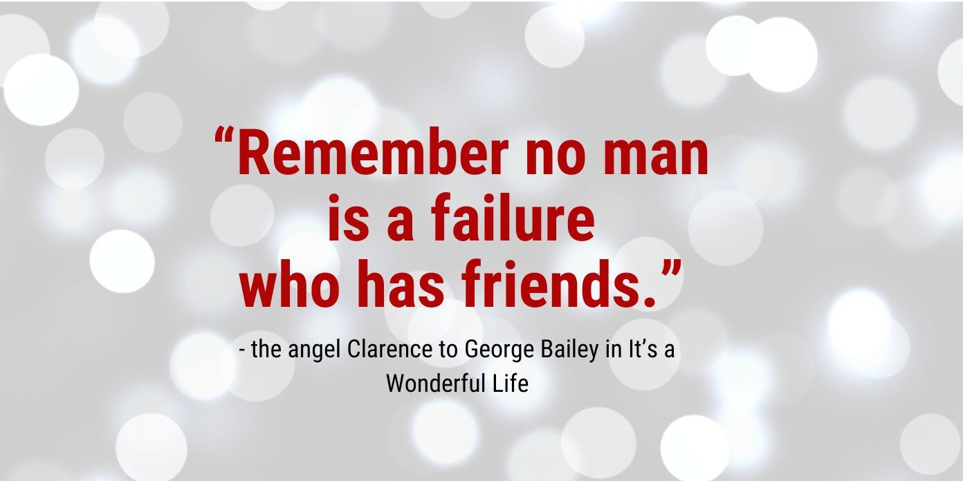Sheltering in Place sheltering in place: “Remember no man is a failure who has friends.”