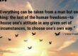 Guide to being an inverse paranoid: “Everything can be taken from a man but one thing: the last of the human freedoms—to choose one's attitude in any given set of circumstances, to choose one's own way.” Viktor Frankl