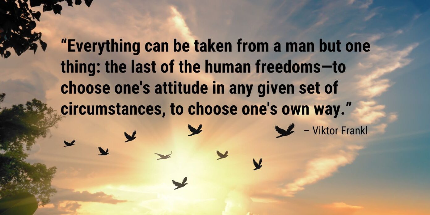 Guide to being an inverse paranoid: “Everything can be taken from a man but one thing: the last of the human freedoms—to choose one's attitude in any given set of circumstances, to choose one's own way.” Viktor Frankl